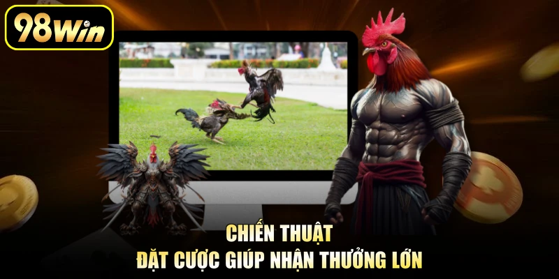 Chiến thuật đặt cược giúp nhận thưởng lớn