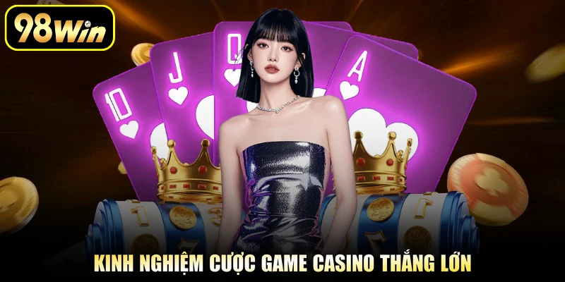 Kinh nghiệm cược game casino thắng lớn